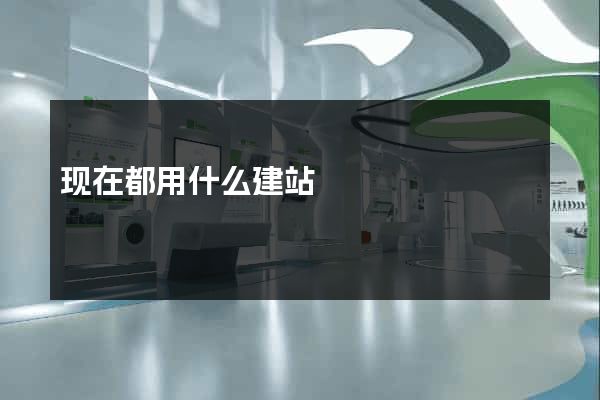 现在都用什么建站
