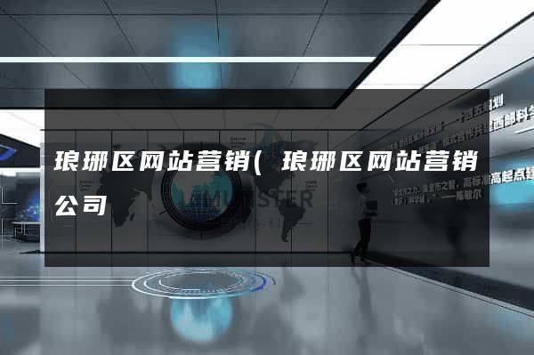 琅琊区网站营销(琅琊区网站营销公司) 琅琊区网站营销(琅琊区网站营销公司)