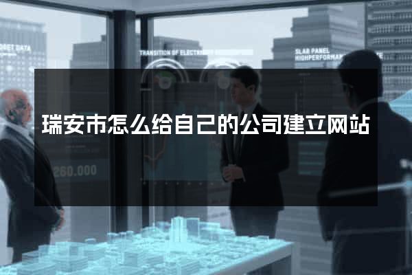瑞安市怎么给自己的公司建立网站
