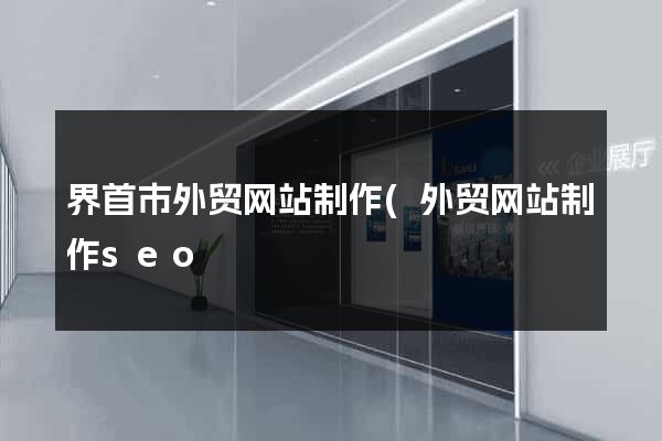 界首市外贸网站制作(外贸网站制作seo) 界首市外贸网站制作(外贸网站制作seo)