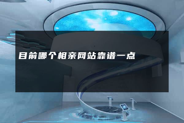 目前哪个相亲网站靠谱一点