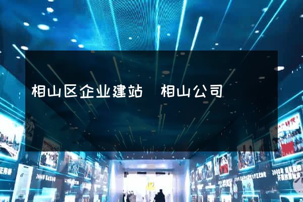相山区企业建站(相山公司) 相山区企业建站(相山公司)