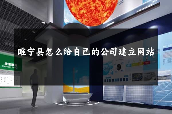 睢宁县怎么给自己的公司建立网站