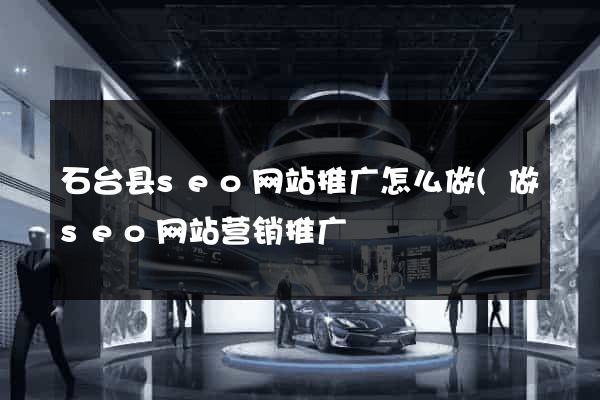 石台县seo网站推广怎么做(做seo网站营销推广) 石台县seo网站推广怎么做(做seo网站营销推广)