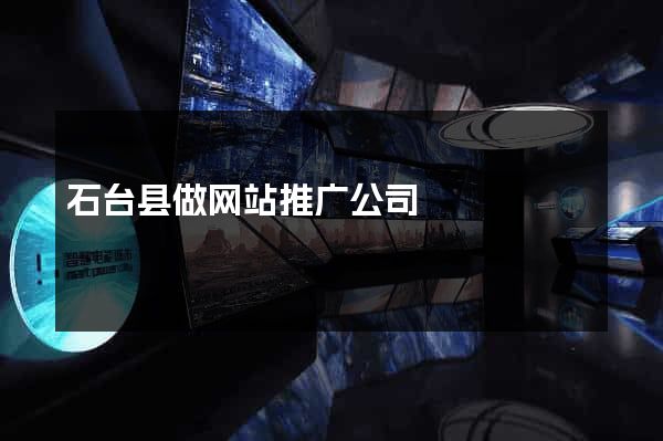 石台县做网站推广公司