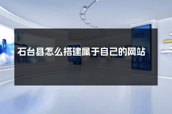 石台县怎么搭建属于自己的网站