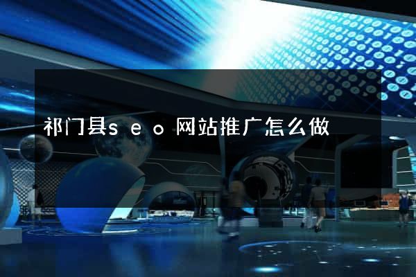 祁门县seo网站推广怎么做