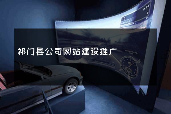 祁门县公司网站建设推广