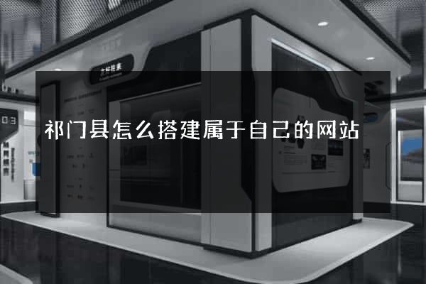 祁门县怎么搭建属于自己的网站