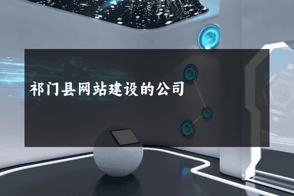祁门县网站建设的公司