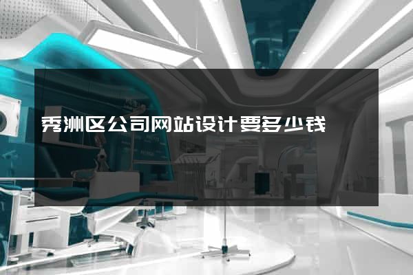 秀洲区公司网站设计要多少钱