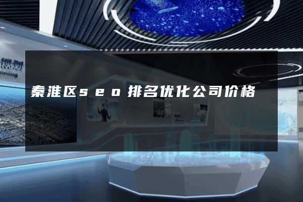 秦淮区seo排名优化公司价格