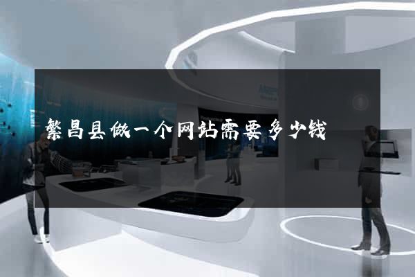 繁昌县做一个网站需要多少钱