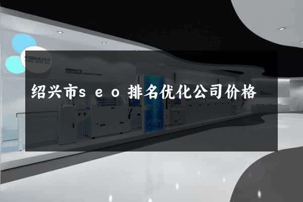 绍兴市seo排名优化公司价格