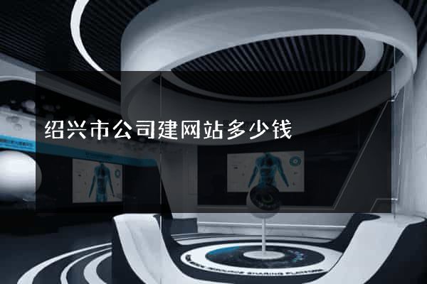 绍兴市公司建网站多少钱