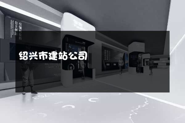 绍兴市建站公司
