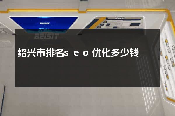绍兴市排名seo优化多少钱