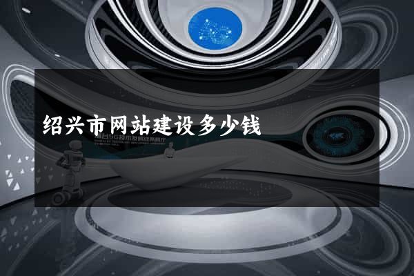 绍兴市网站建设多少钱