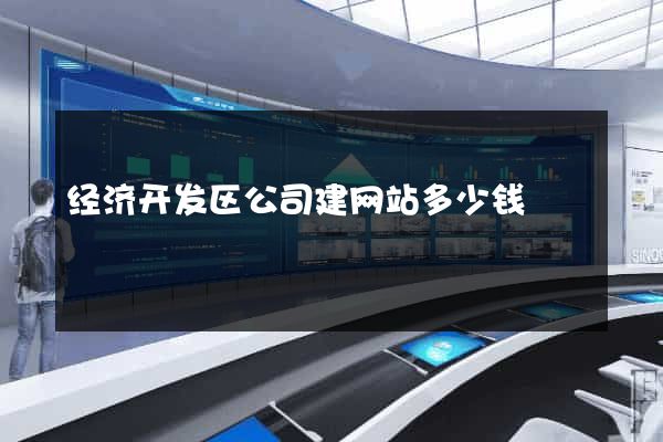 经济开发区公司建网站多少钱