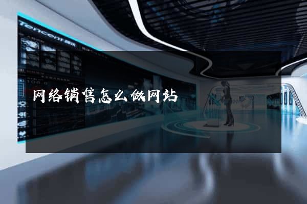 网络销售怎么做网站