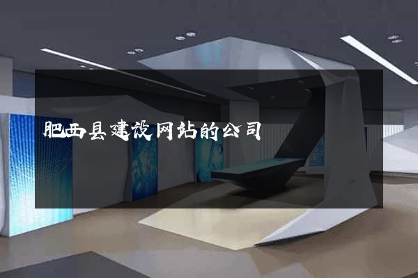 肥西县建设网站的公司