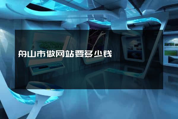 舟山市做网站要多少钱