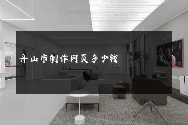 舟山市制作网页多少钱