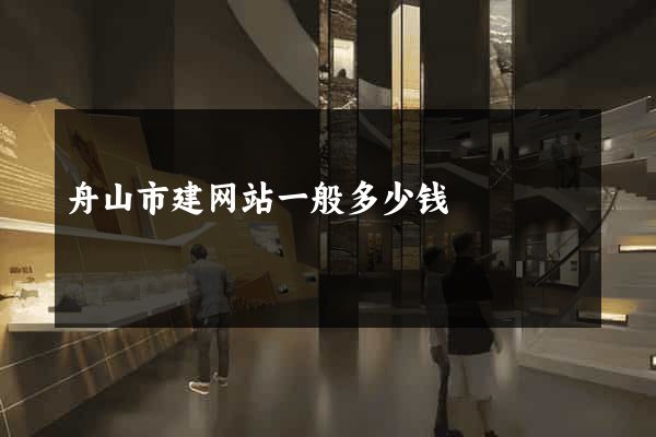 舟山市建网站一般多少钱