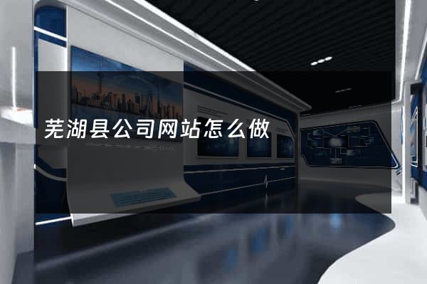 芜湖县公司网站怎么做