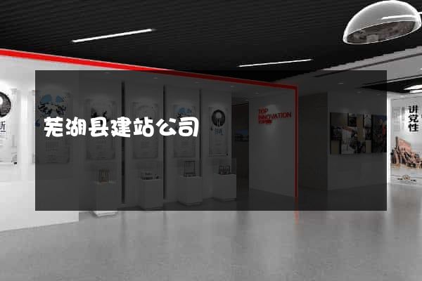 芜湖县建站公司