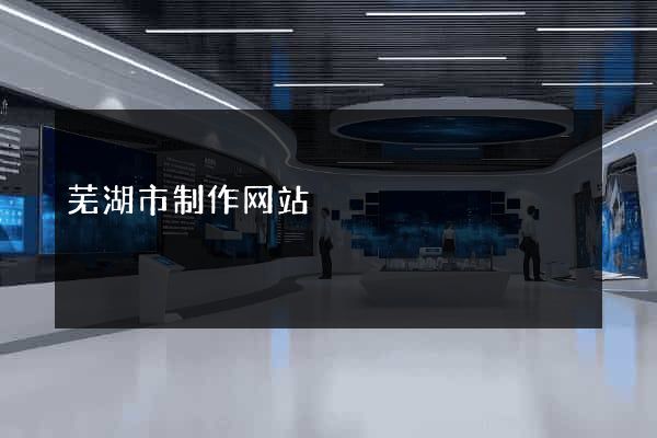 芜湖市制作网站