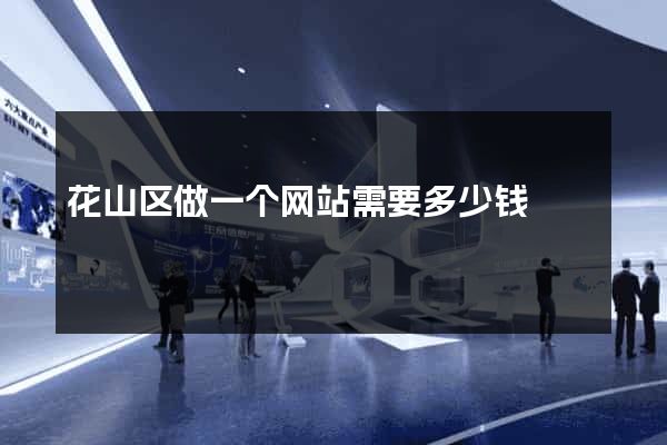 花山区做一个网站需要多少钱