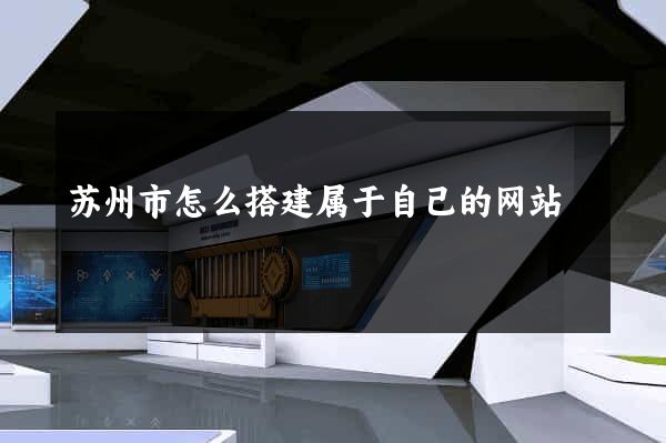 苏州市怎么搭建属于自己的网站