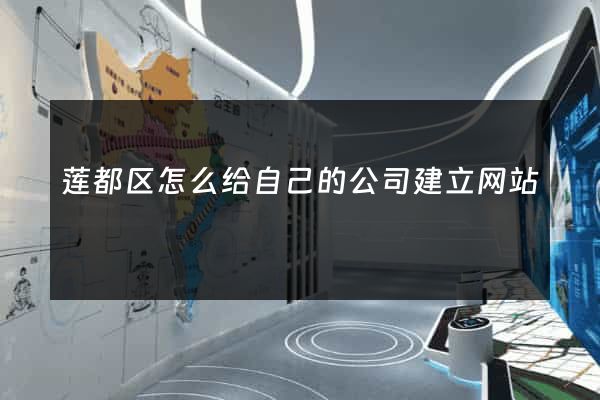 莲都区怎么给自己的公司建立网站