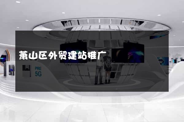 萧山区外贸建站推广