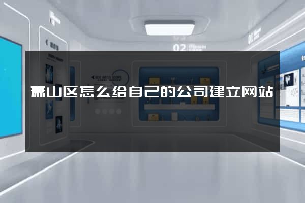 萧山区怎么给自己的公司建立网站