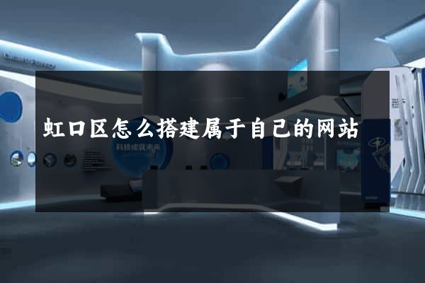 虹口区怎么搭建属于自己的网站