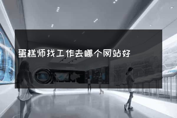 蛋糕师找工作去哪个网站好