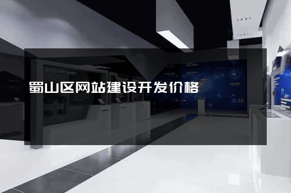 蜀山区网站建设开发价格