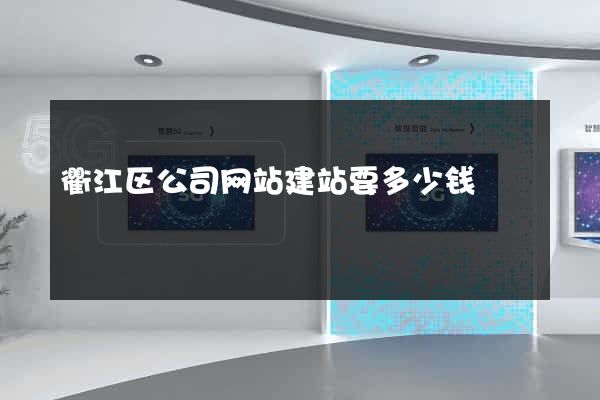 衢江区公司网站建站要多少钱