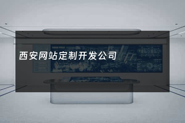 西安网站定制开发公司