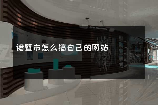 诸暨市怎么搞自己的网站