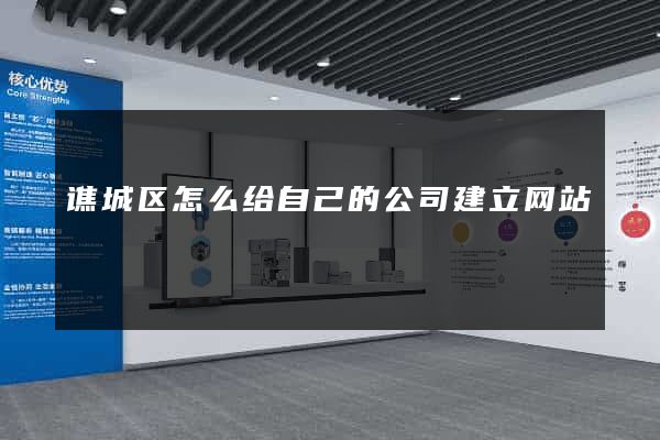 谯城区怎么给自己的公司建立网站