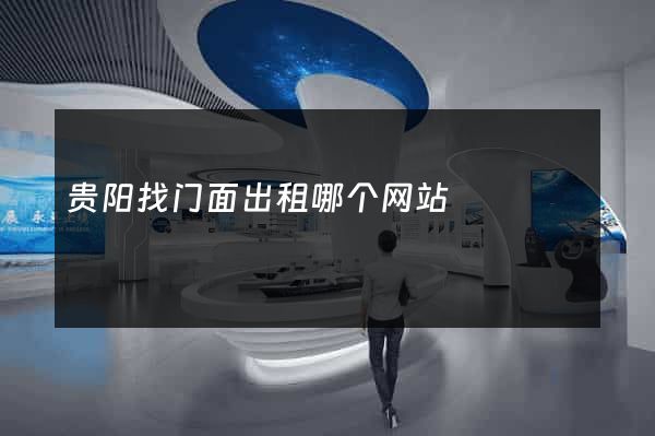 贵阳找门面出租哪个网站