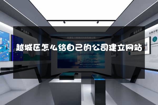 越城区怎么给自己的公司建立网站