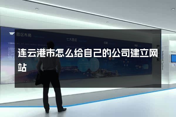 连云港市怎么给自己的公司建立网站