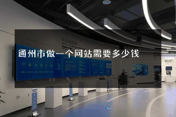 通州市做一个网站需要多少钱