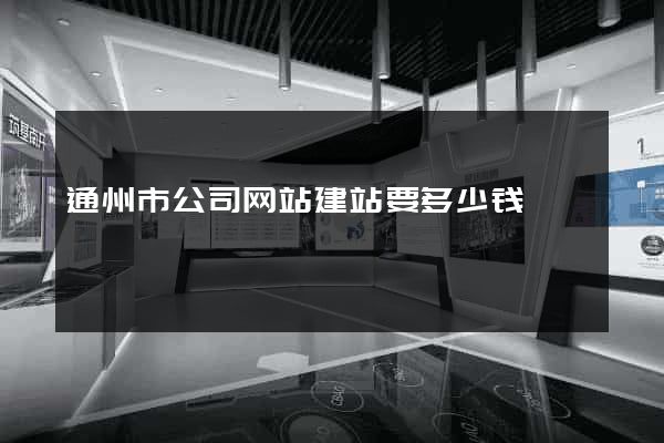 通州市公司网站建站要多少钱