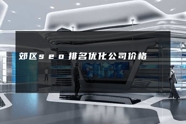 郊区seo排名优化公司价格