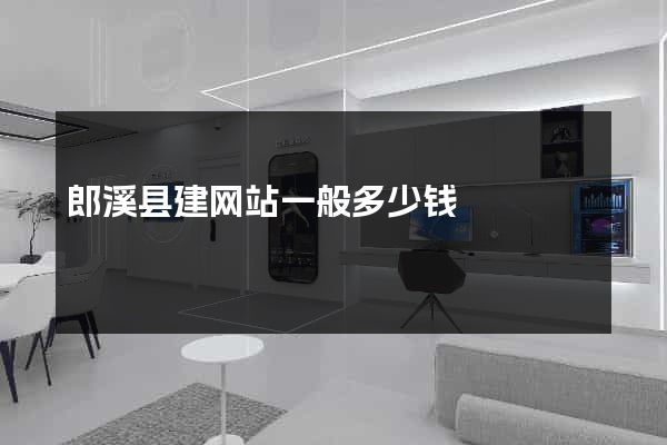 郎溪县建网站一般多少钱